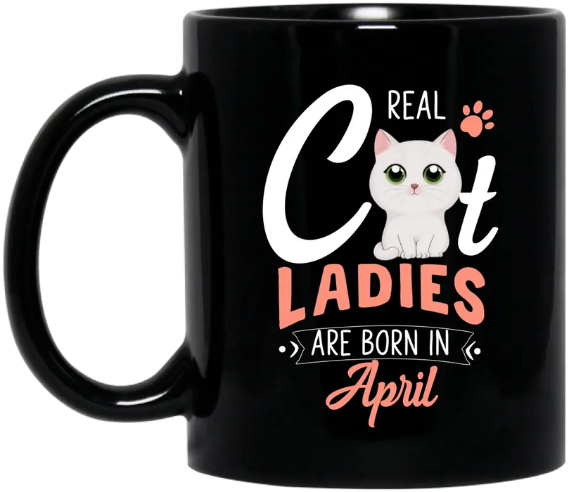 Custom Personalized Cat Ladies Coffee Mug - Gift Idea For Cat Lovers - Real Cat Ladies Are Born In April