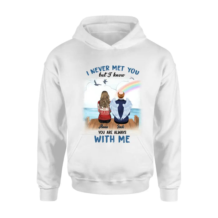 Custom Personalized Memorial Family Shirt/Hoodie -   Memorial Gift For Family Member - I Never Met You But I Know I Am Always