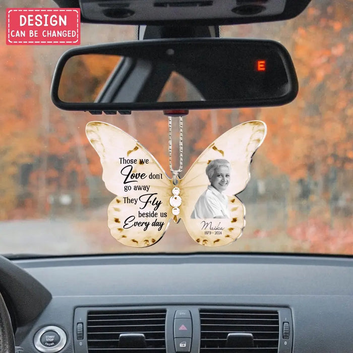 Custom Personalized Memorial Butterfly Acrylic Car Ornament - Upload Photo - Memorial Gift Idea For Family Member/ Mother's Day - Those We Love Don't Go Away The Fly Beside Us Every Day