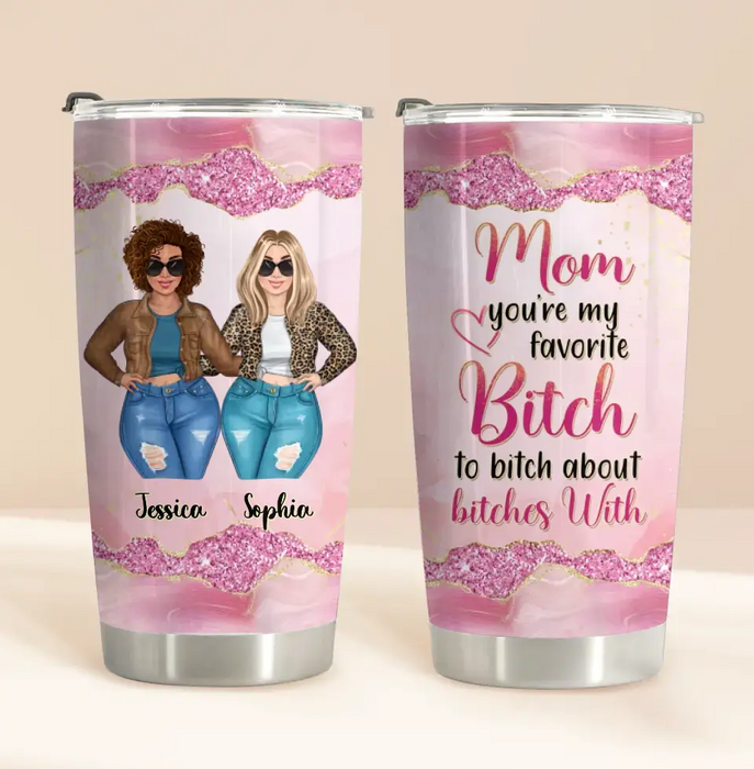 Custom Personalized Mom Daughter Tumbler - Gift Idea For Mother's Day - Mom You're My Favorite Bitch To Bitch About Bitches With