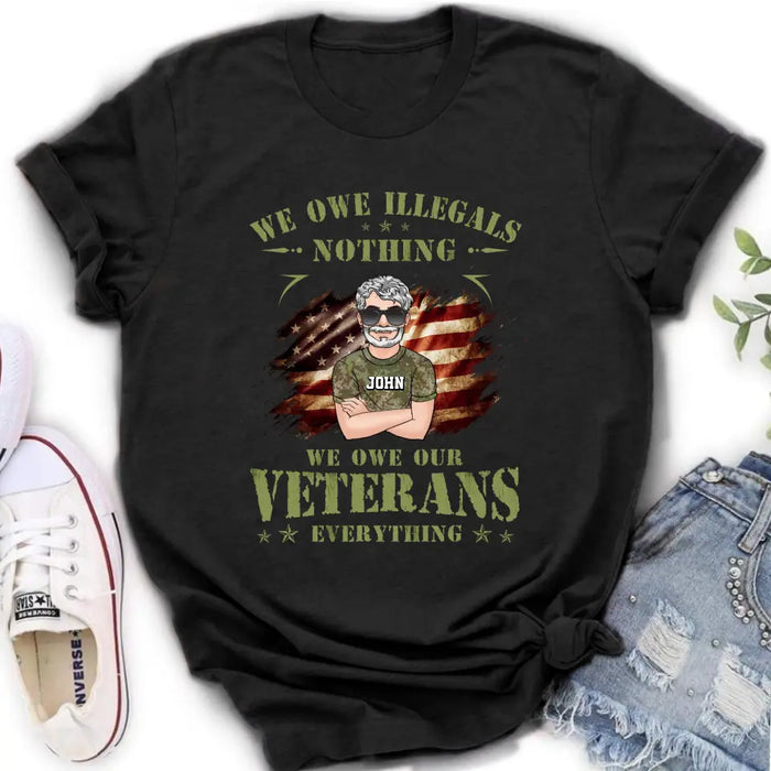 Custom Personalized Veteran Shirt/ Hoodie - Gift Idea For Veteran's Day - We Owe Illegals Nothing We Owe Our Veterans Everything