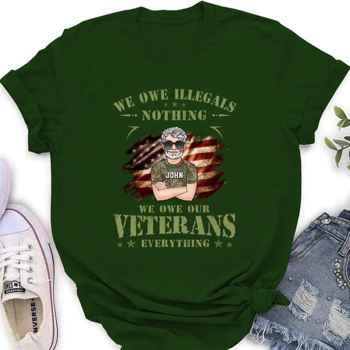 Custom Personalized Veteran Shirt/ Hoodie - Gift Idea For Veteran's Day - We Owe Illegals Nothing We Owe Our Veterans Everything