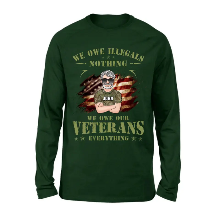 Custom Personalized Veteran Shirt/ Hoodie - Gift Idea For Veteran's Day - We Owe Illegals Nothing We Owe Our Veterans Everything