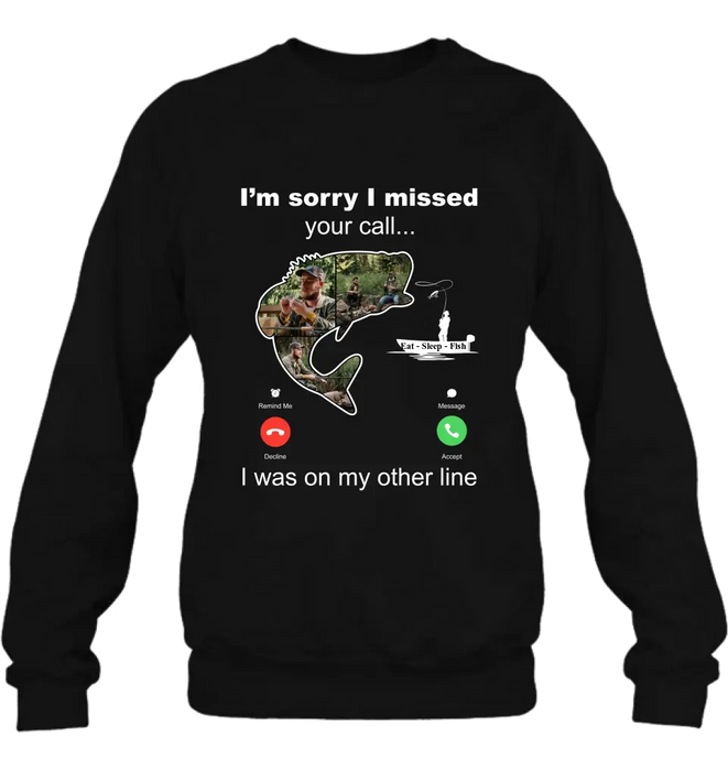 Custom Personalized Fishing T-shirt/ Hoodie - Gift Idea For Fishing Lover/Father's Day - I'm Sorry I Missed Your Call I Was On My Other Line