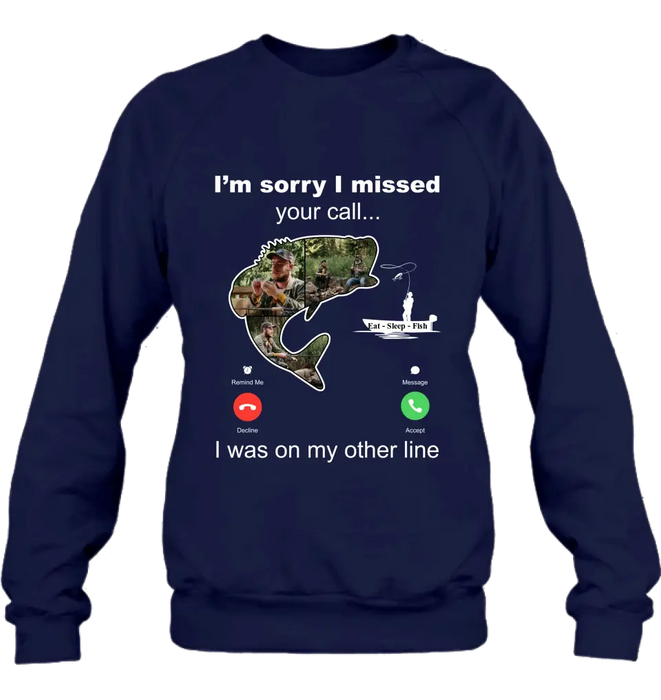 Custom Personalized Fishing T-shirt/ Hoodie - Gift Idea For Fishing Lover/Father's Day - I'm Sorry I Missed Your Call I Was On My Other Line