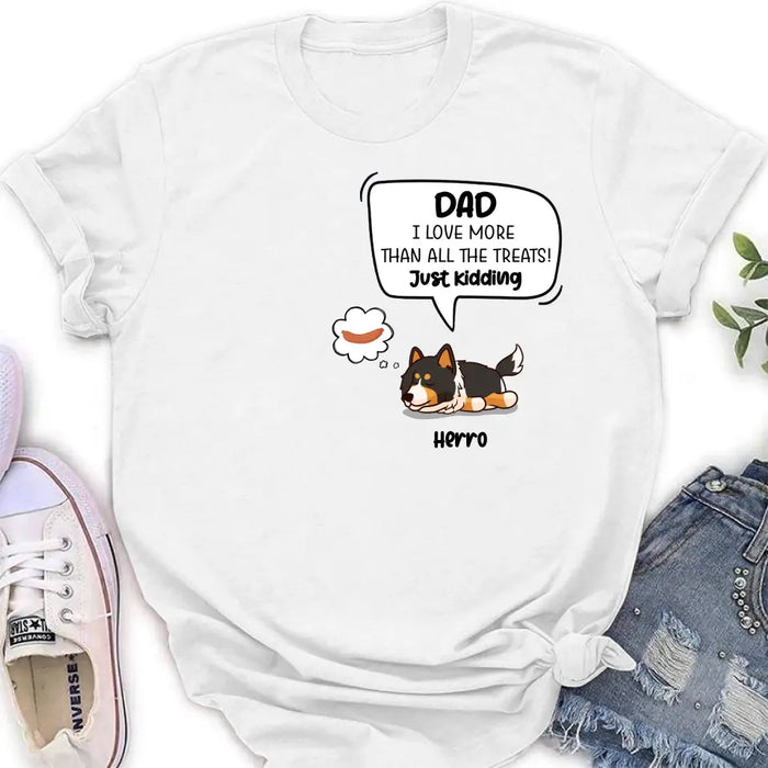 Custom Personalized Dog Shirt/ Hoodie - Gift Idea For Dog Lover/ Mother's Day/Father's Day - Dad I Love More Than All The Treats! Just Kidding