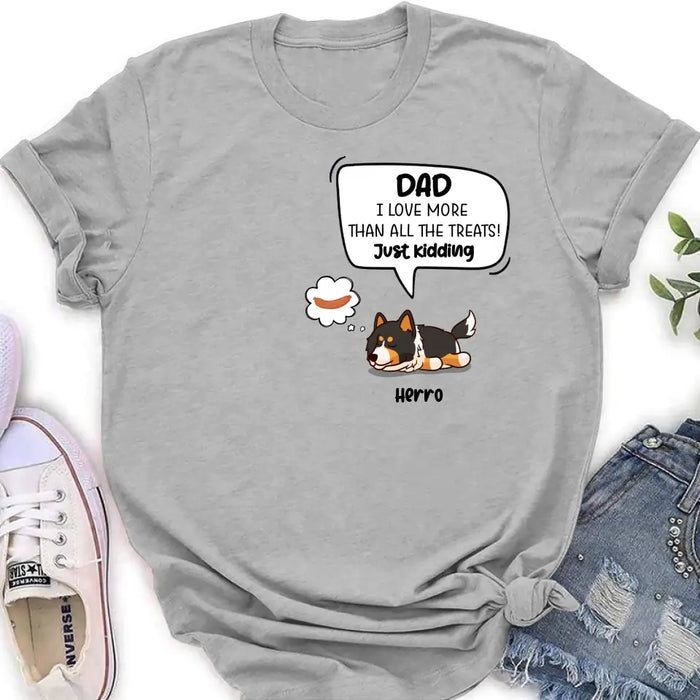 Custom Personalized Dog Shirt/ Hoodie - Gift Idea For Dog Lover/ Mother's Day/Father's Day - Dad I Love More Than All The Treats! Just Kidding