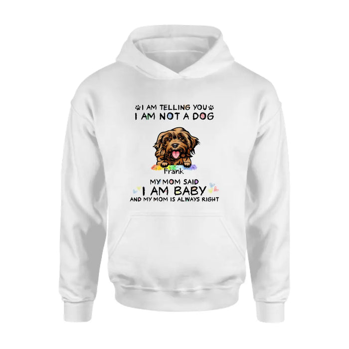 Custom Personalized Pet Mom Shirt/ Hoodie - Gift Idea For Dog/Cat Lover/ Mother's Day -   I Am Telling You I Am Not A Dog My Mom Said I Am A Baby And My Mom Is Always Right
