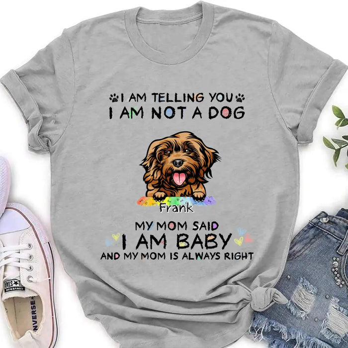 Custom Personalized Pet Mom Shirt/ Hoodie - Gift Idea For Dog/Cat Lover/ Mother's Day -   I Am Telling You I Am Not A Dog My Mom Said I Am A Baby And My Mom Is Always Right