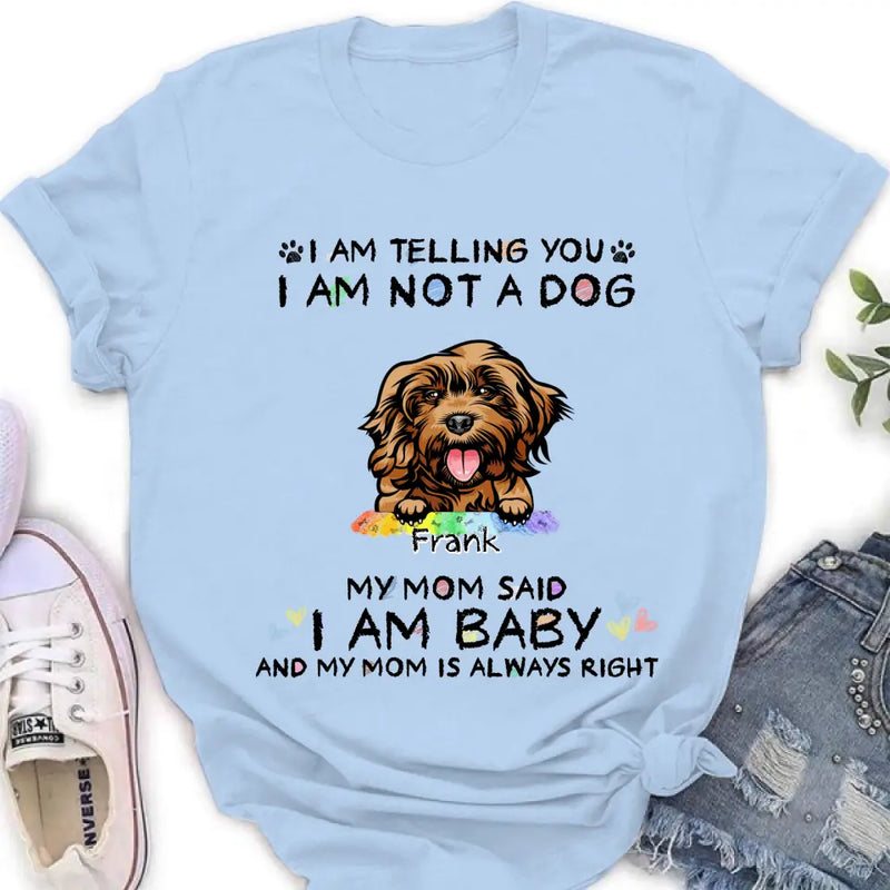 Personalized Pet Mom Shirt/Hoodie - Gift Idea For Dog/Cat Lover/Mother's Day - I Am Telling You I Am Not A Dog My Mom Said I Am A Baby And My Mom Is Always Right