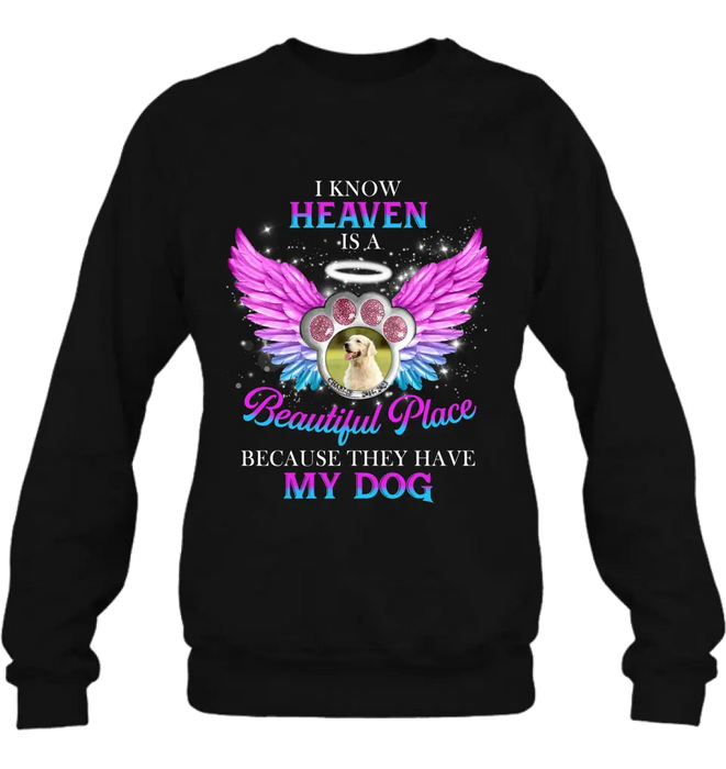 Custom Personalized Memorial Dog Photo Shirt/ Hoodie - Memorial Gift For Dog Lover - I Know Heaven Is A Beautiful Place Because They Have My Dog