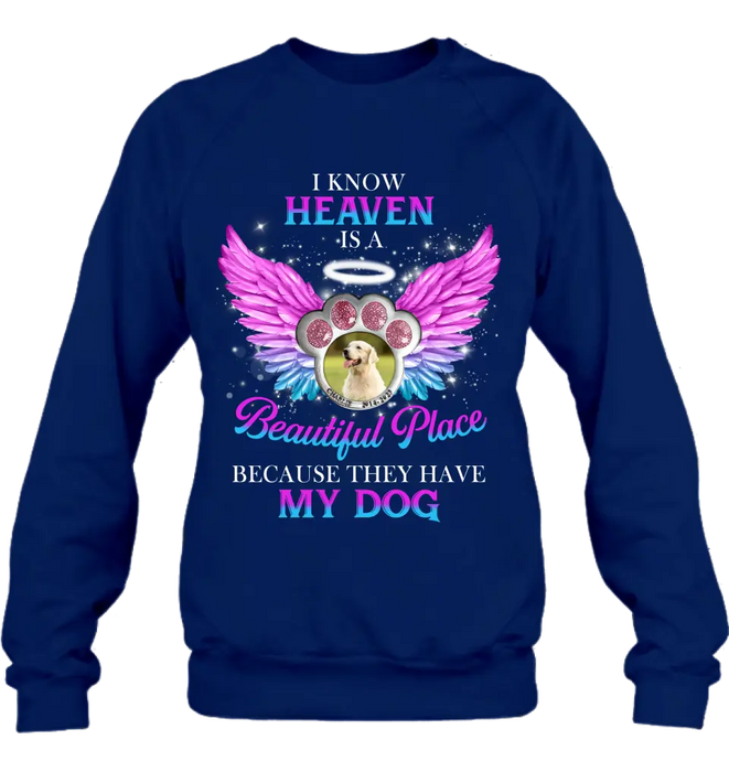 Custom Personalized Memorial Dog Photo Shirt/ Hoodie - Memorial Gift For Dog Lover - I Know Heaven Is A Beautiful Place Because They Have My Dog