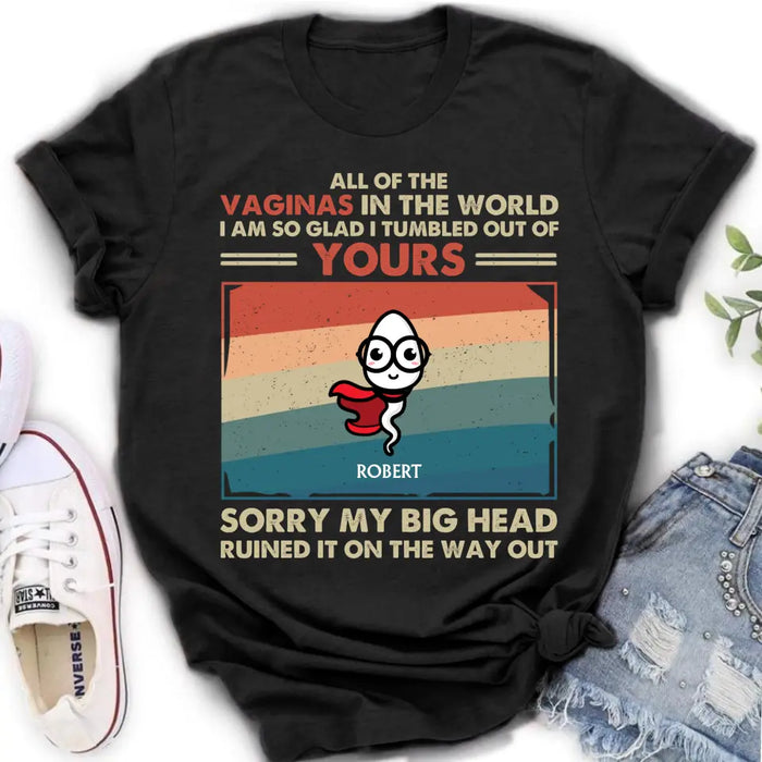 Custom Personalized Sperms Shirt/Hoodie - Gift Idea For Mother's Day - Upto 6 Sperms - All Of The Vaginas In The World I Am So Glad I Tumbled Out Of Yours