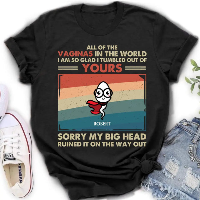 Personalized Sperms Shirt/Hoodie - Gift Idea For Mother's Day - Up to 6 Sperms - All Of The Vaginas In The World I Am So Glad I Tumbled Out Of Yours