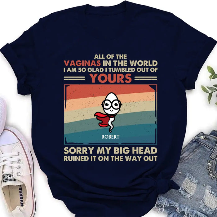 Personalized Sperms Shirt/Hoodie - Gift Idea For Mother's Day - Up to 6 Sperms - All Of The Vaginas In The World I Am So Glad I Tumbled Out Of Yours