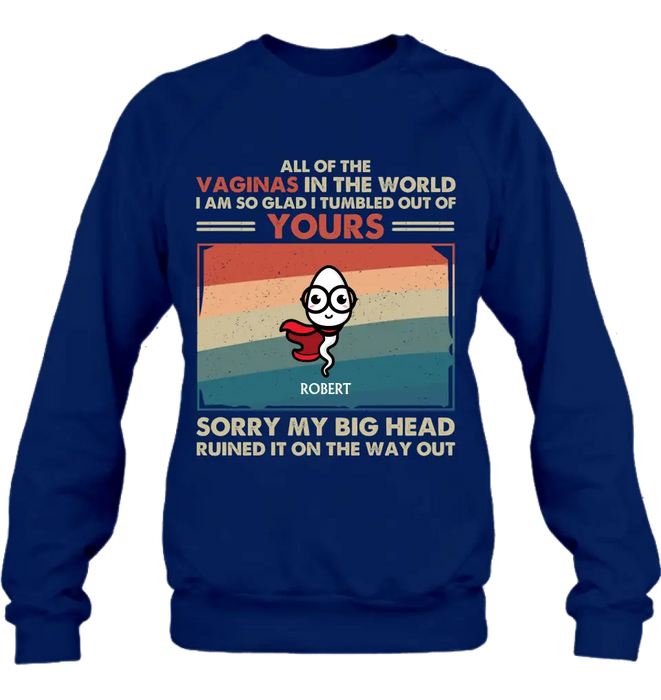 Personalized Sperms Shirt/Hoodie - Gift Idea For Mother's Day - Up to 6 Sperms - All Of The Vaginas In The World I Am So Glad I Tumbled Out Of Yours