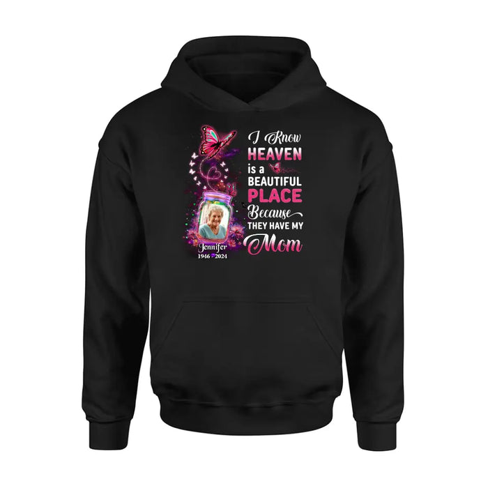 Custom Personalized Memorial Photo Shirt/ Hoodie - Memorial Gift Idea For Family/Mother's Day/Father's Day - I Know Heaven Is A Beautiful Place Because They Have My Mom