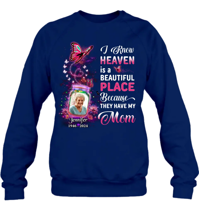 Personalized Memorial Photo Shirt/Hoodie - Memorial Gift Idea For Family/Mother's Day/Father's Day - I Know Heaven Is A Beautiful Place Because They Have My Mom