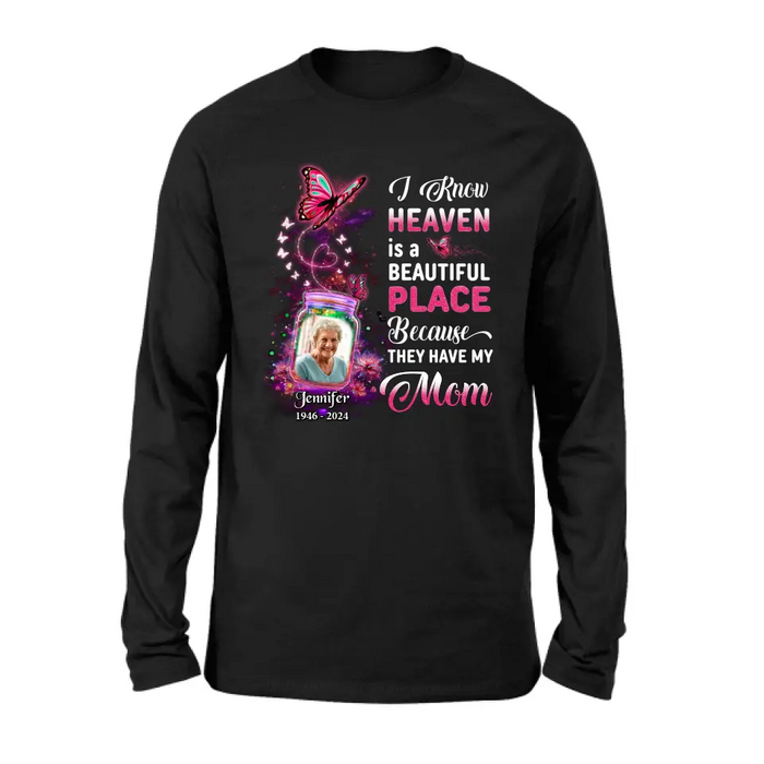 Custom Personalized Memorial Photo Shirt/ Hoodie - Memorial Gift Idea For Family/Mother's Day/Father's Day - I Know Heaven Is A Beautiful Place Because They Have My Mom