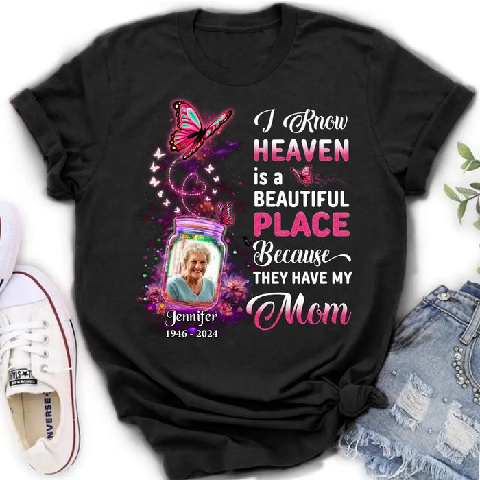 Custom Personalized Memorial Photo Shirt/ Hoodie - Memorial Gift Idea For Family/Mother's Day/Father's Day - I Know Heaven Is A Beautiful Place Because They Have My Mom