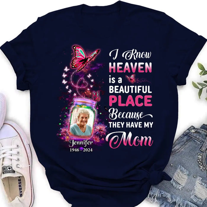 Custom Personalized Memorial Photo Shirt/ Hoodie - Memorial Gift Idea For Family/Mother's Day/Father's Day - I Know Heaven Is A Beautiful Place Because They Have My Mom