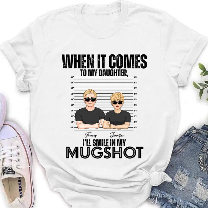 Custom Personalized Dad/Mom Shirt/ Hoodie - Upto 5 Children - Mother's Day/Father's Day Gift Idea - When It Comes To My Daughter/Son I'll Smile In My Mugshot
