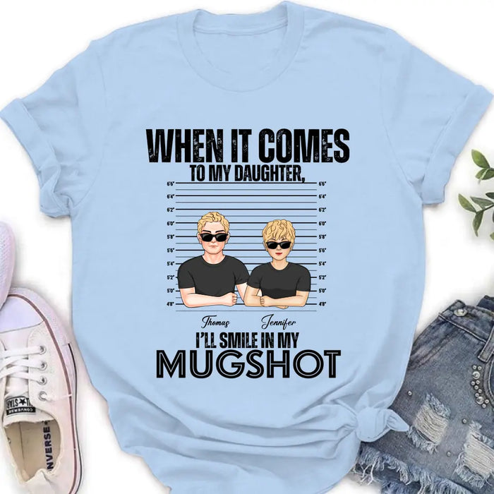 Custom Personalized Dad/Mom Shirt/ Hoodie - Upto 5 Children - Mother's Day/Father's Day Gift Idea - When It Comes To My Daughter/Son I'll Smile In My Mugshot