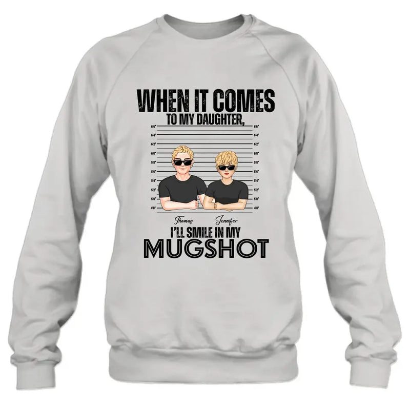 Personalized Dad/Mom Shirt/Hoodie - Up to 5 Children - Mother's Day/Father's Day Gift Idea - When It Comes To My Daughter/Son I'll Smile In My Mugshot