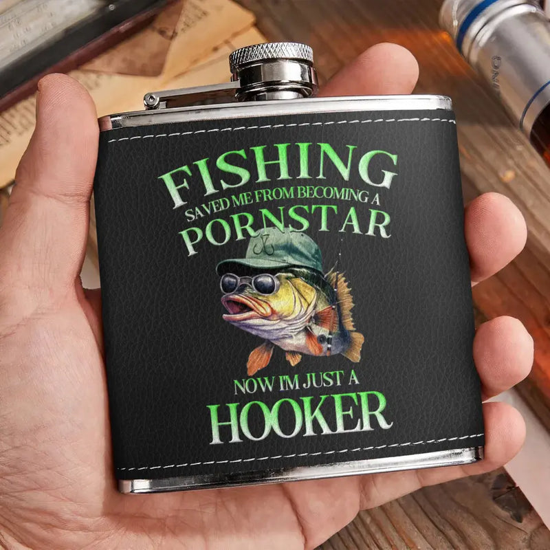 Personalized Fishing Leather Flask - Gift Idea For Fishing Lovers/Father's Day - Fishing Saved Me From Becoming A Pornstar Now I'm Just A Hooker