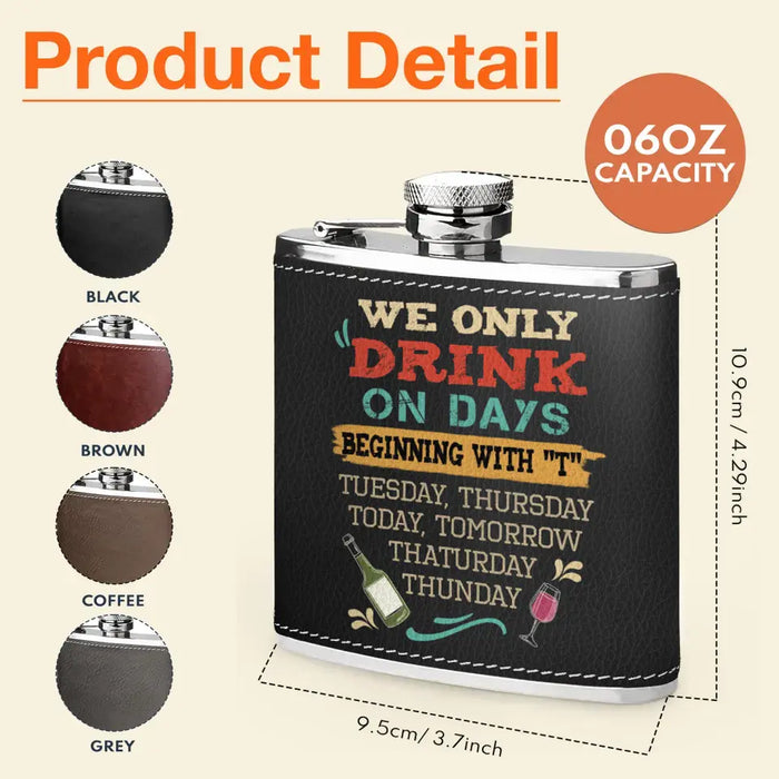 Personalized Drinking Girls Leather Flask - Up to 4 Girls - Gift Idea For Friends/Sisters/Besties/Drinking Lover - I Only Drink On Days Beginning With "T"