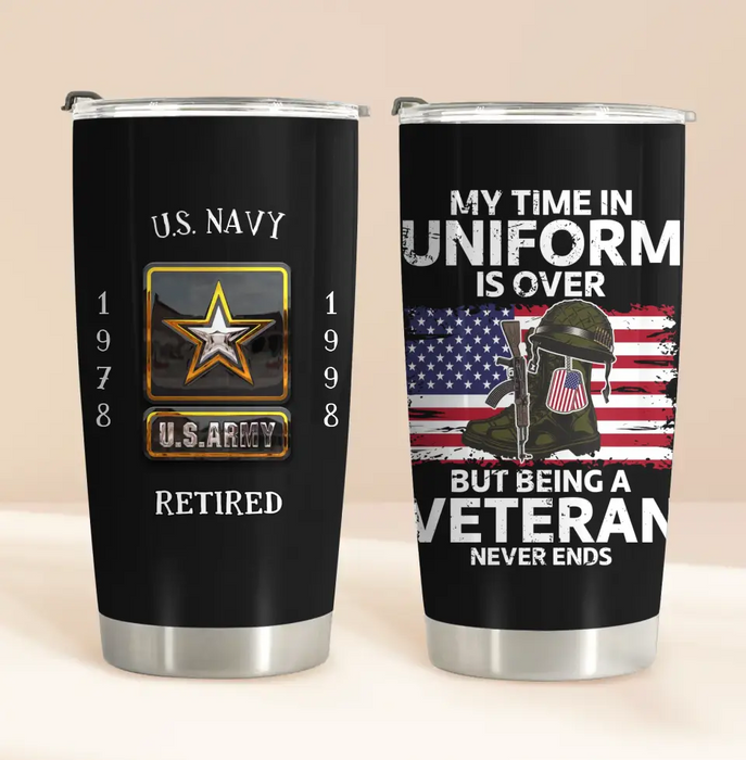 Custom Personalized Retired Veteran Tumbler - Father's Day Gift Idea for Veteran - My Time In Uniform Is Over But Being A Veteran Never Ends