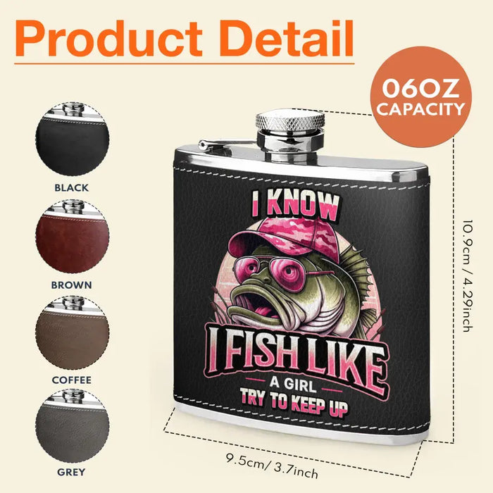 Custom Personalized Fishing Leather Flask - Gift Idea for Fishing Lovers - I Know I Fish Like A Girl Try To Keep Up