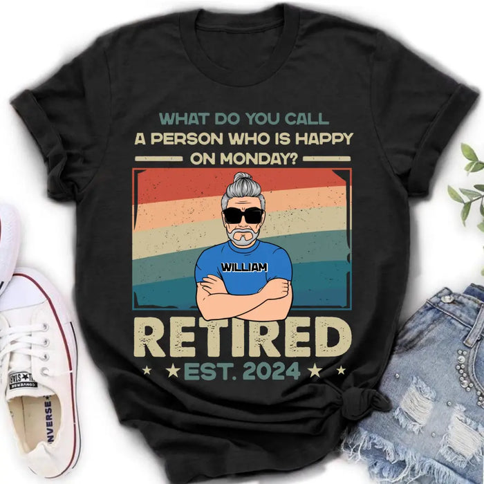 Personalized Retired Shirt/Hoodie - Retirement Gifts For Mom/Dad/Grandpa/Grandma - What Do You Call A Person Who Is Happy On Monday