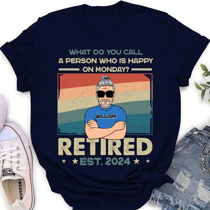 Personalized Retired Shirt/Hoodie - Retirement Gifts For Mom/Dad/Grandpa/Grandma - What Do You Call A Person Who Is Happy On Monday