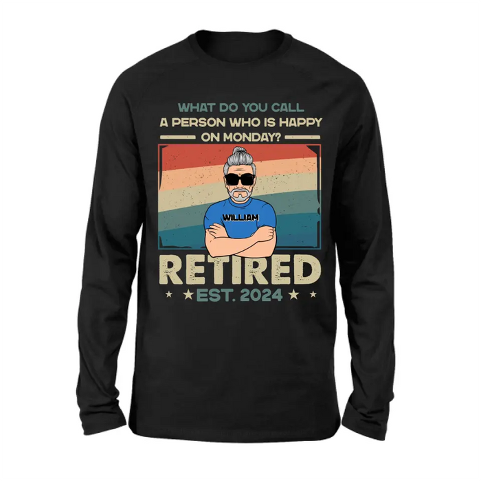 Personalized Retired Shirt/Hoodie - Retirement Gifts For Mom/Dad/Grandpa/Grandma - What Do You Call A Person Who Is Happy On Monday