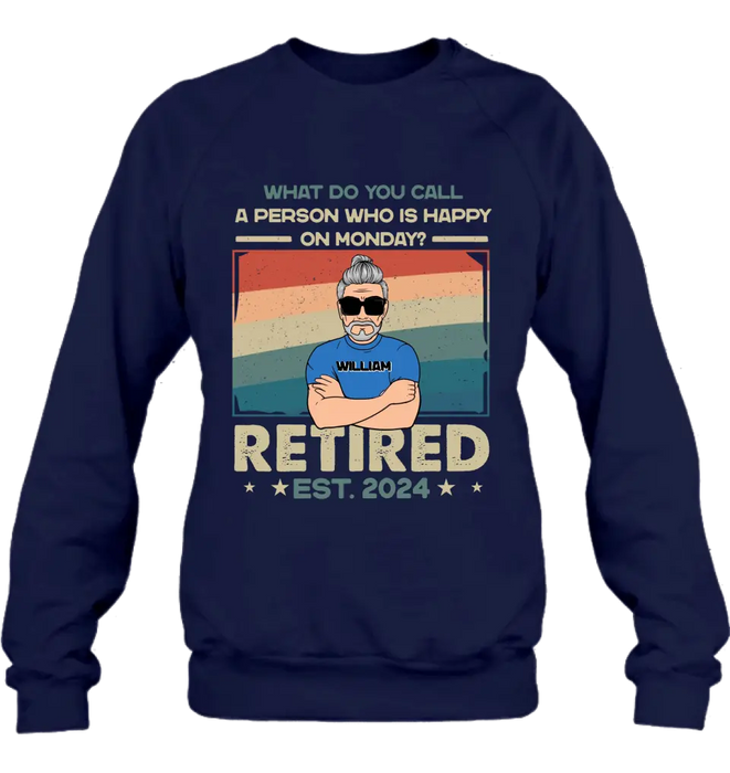 Personalized Retired Shirt/Hoodie - Retirement Gifts For Mom/Dad/Grandpa/Grandma - What Do You Call A Person Who Is Happy On Monday