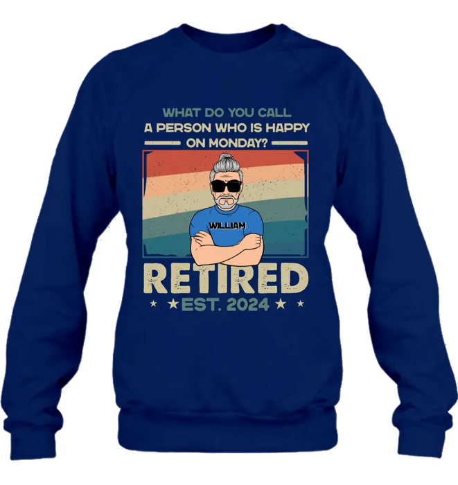 Personalized Retired Shirt/Hoodie - Retirement Gifts For Mom/Dad/Grandpa/Grandma - What Do You Call A Person Who Is Happy On Monday