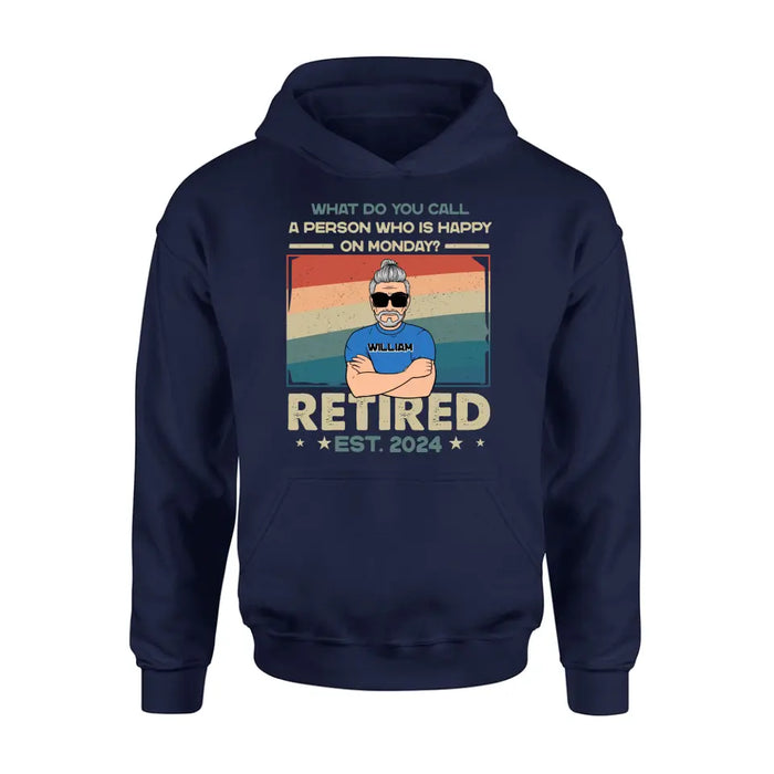 Personalized Retired Shirt/Hoodie - Retirement Gifts For Mom/Dad/Grandpa/Grandma - What Do You Call A Person Who Is Happy On Monday