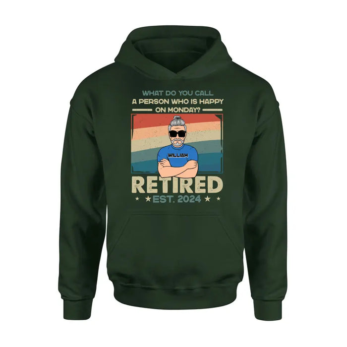 Personalized Retired Shirt/Hoodie - Retirement Gifts For Mom/Dad/Grandpa/Grandma - What Do You Call A Person Who Is Happy On Monday