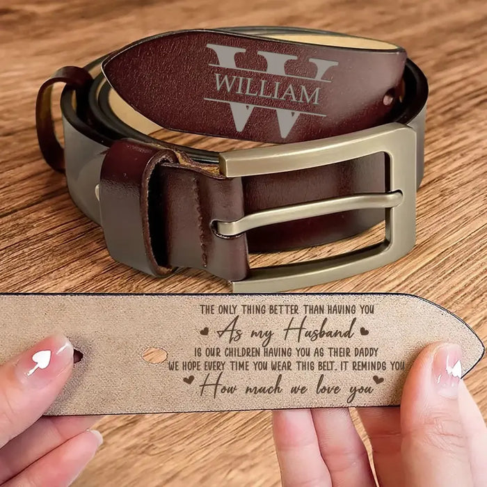 Personalized Daddy Leather Belt - Father's Day Gift Idea - The Only Thing Better Than Having You As My Husband Is Our Children Having You As Their Daddy