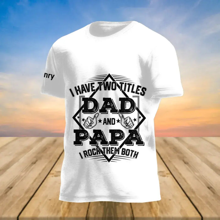 Personalized Dad AOP T-Shirt - Up to 10 Kids - Father's Day Gift Idea For Dad Papa - I Have Two Titles Dad And Papa I Rock Them Both