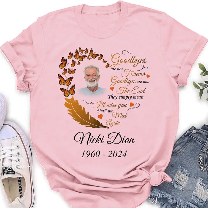 Custom Personalized Memorial Photo Shirt/Hoodie - Memorial Gift Idea for Mother's Day/Father's Day - Goodbyes Are Not Forever Goodbyes Are Not The End