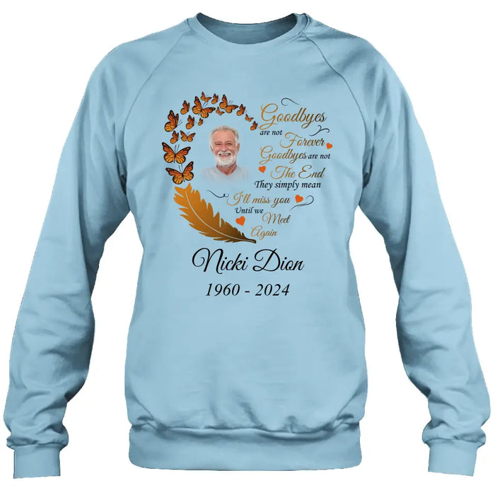 Custom Personalized Memorial Photo Shirt/Hoodie - Memorial Gift Idea for Mother's Day/Father's Day - Goodbyes Are Not Forever Goodbyes Are Not The End