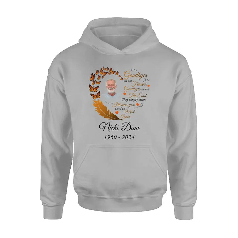 Personalized Memorial Photo Shirt/Hoodie - Memorial Gift Idea for Mother's Day/Father's Day - Goodbyes Are Not Forever Goodbyes Are Not The End