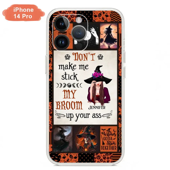 Personalized Witch Phone Case - Halloween Gift Idea For Witch Lovers - Don't Make Me Stick My Broom Up Your Ass - Case For iPhone/Samsung