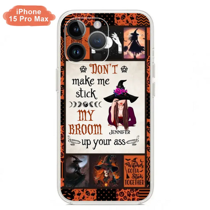 Personalized Witch Phone Case - Halloween Gift Idea For Witch Lovers - Don't Make Me Stick My Broom Up Your Ass - Case For iPhone/Samsung