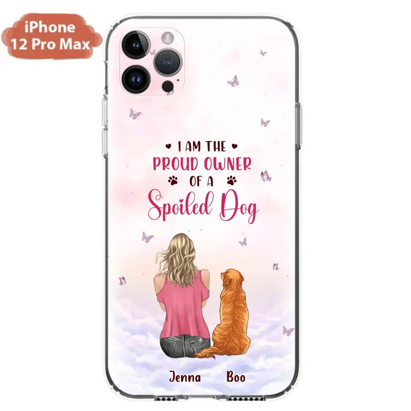Personalized Dog Mom Phone Case - Up to 5 Dogs - Gift Idea For Dog Lovers - I Am The Proud Owner Of A Spoiled Dog - Case for iPhone/Samsung