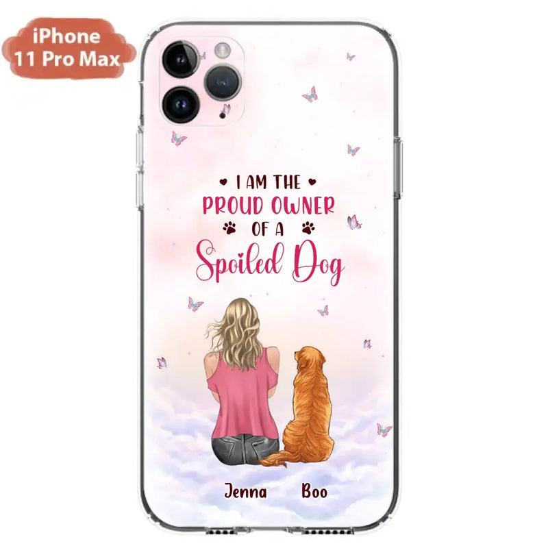 Personalized Dog Mom Phone Case - Up to 5 Dogs - Gift Idea For Dog Lovers - I Am The Proud Owner Of A Spoiled Dog - Case for iPhone/Samsung