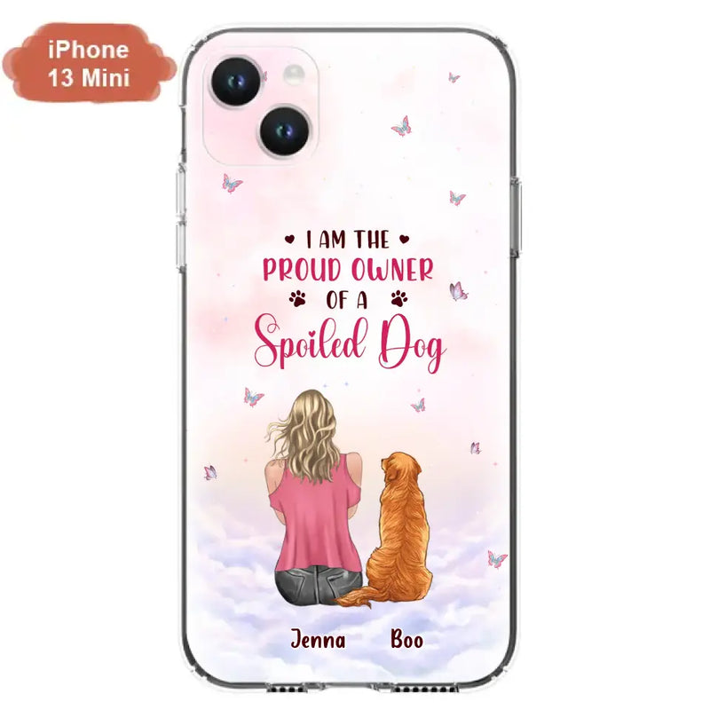 Personalized Dog Mom Phone Case - Up to 5 Dogs - Gift Idea For Dog Lovers - I Am The Proud Owner Of A Spoiled Dog - Case for iPhone/Samsung