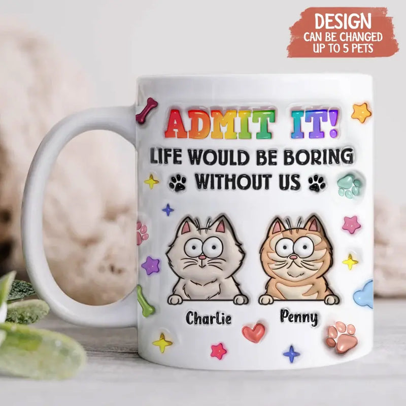 Personalized Dog Cat 3D Inflated Effect Coffee Mug - Up to 3 Pets - Gift Idea For Dog/Cat Lover - Admit It Lift Would Be Boring Without Us